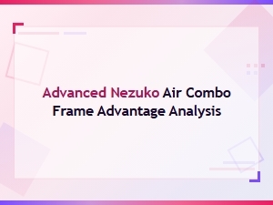 Advanced Nezuko Air Combo Frame Data