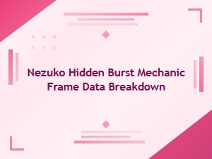 Nezuko Frame Data: Hidden Burst Mechanic