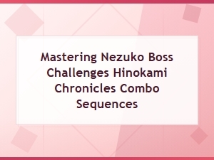 Nezuko Boss Combo Sequences: Hinokami Chronicles Guide