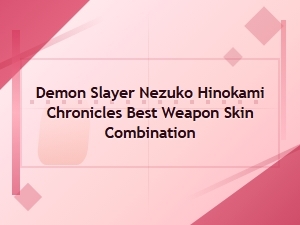 Top Nezuko Weapon Skin Combos in Hinokami Chronicles